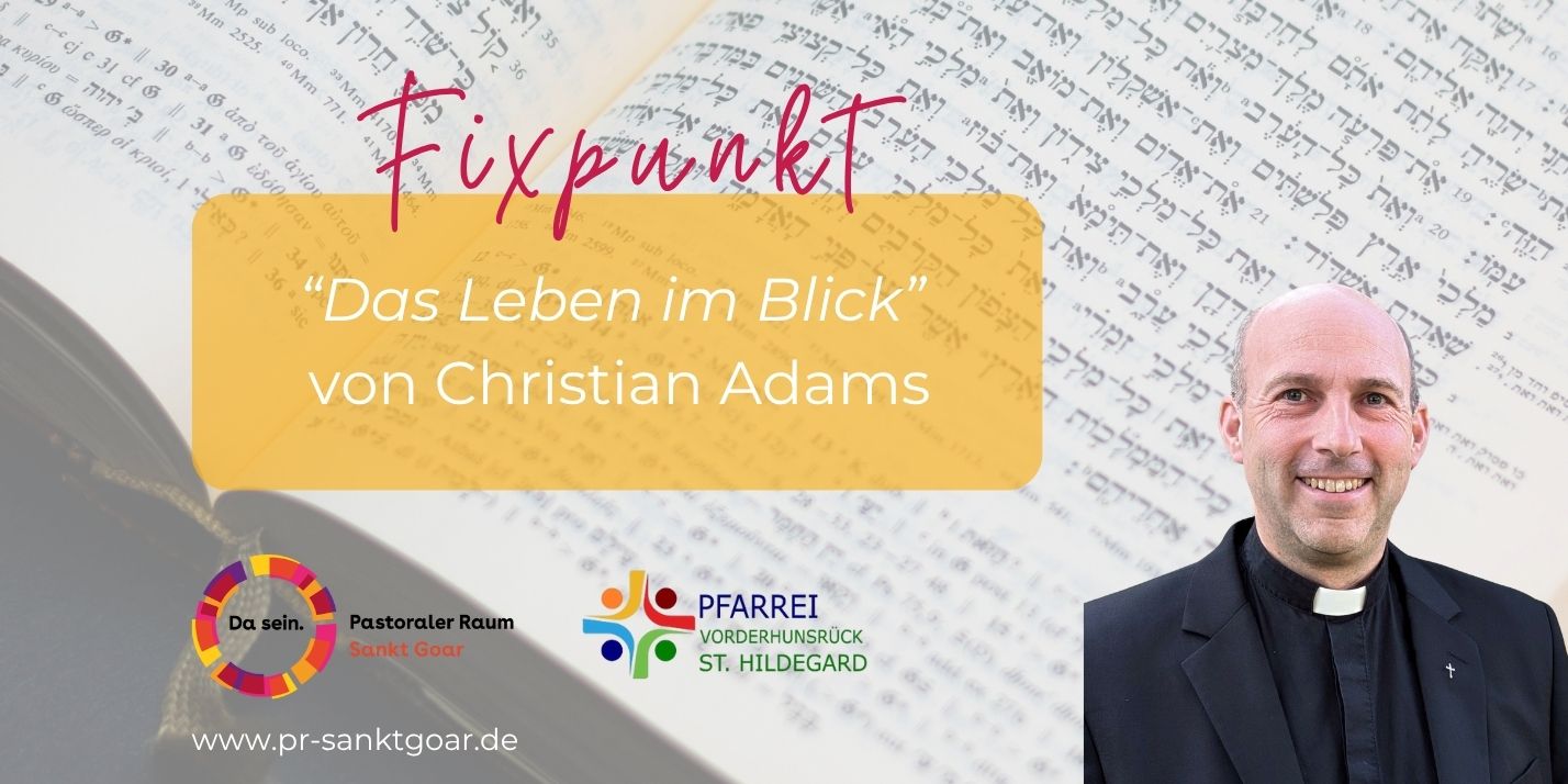 Fixpunkt Pfarrer Christian Adams - Das Leben im Blick (c) Pastoraler Raum Sankt Goar Fixpunkt Pfarrer Christian Adams - Das Leben im Blick